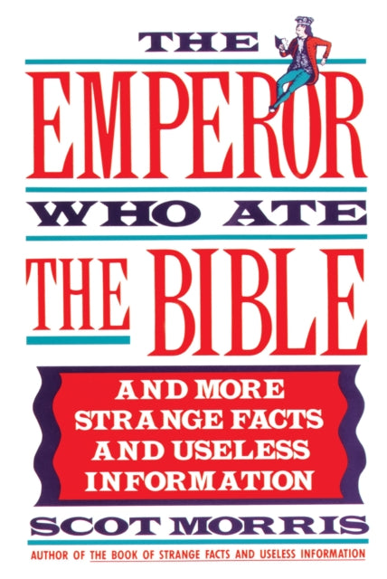 The Emperor Who Ate the Bible And More Strange Facts and Useless Information