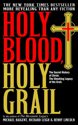 Holy Blood, Holy Grail: The Secret History of Christ. The Shocking Legacy of the Grail