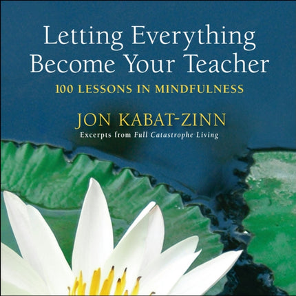 Letting Everything Become Your Teacher: 100 Lessons in Mindfulness