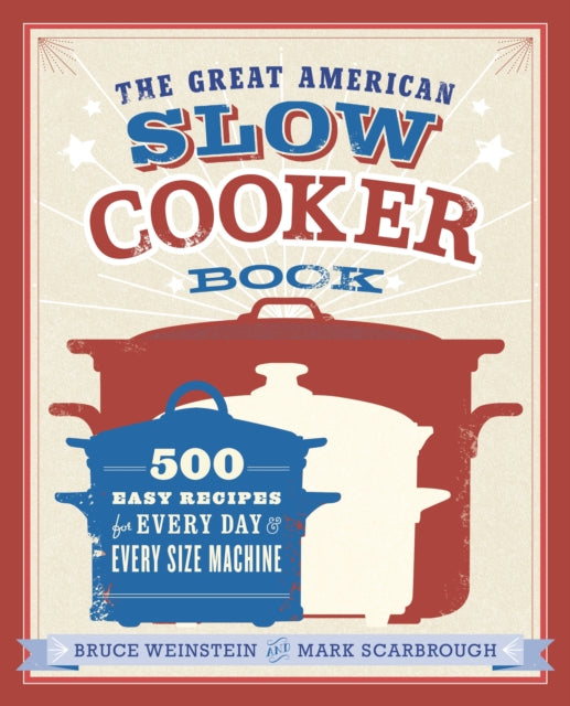 The Great American Slow Cooker Book: 500 Easy Recipes for Every Day and Every Size Machine: A Cookbook