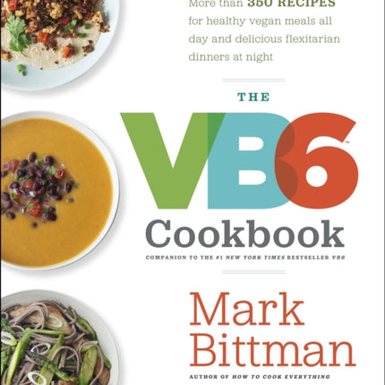 The VB6 Cookbook: More than 350 Recipes for Healthy Vegan Meals All Day and Delicious Flexitarian Dinners at Night