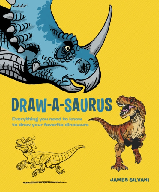 Draw-A-Saurus: Everything You Need to Know to Draw Your Favorite Dinosaurs