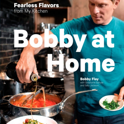 Bobby at Home: Fearless Flavors from My Kitchen