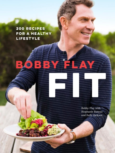 Bobby Flay Fit: 200 Recipes for a Healthy Lifestyle: A Cookbook