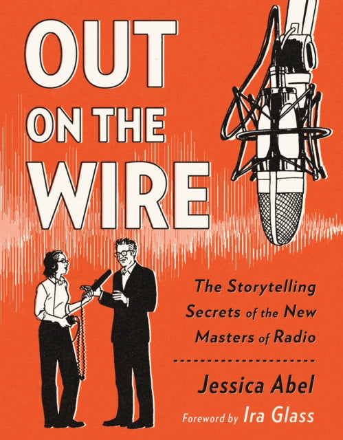 Out on the Wire: The Storytelling Secrets of the New Masters of Radio