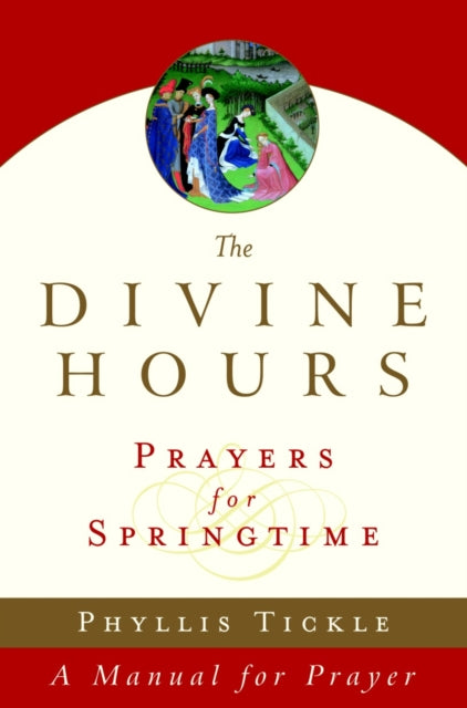 The Divine Hours Volume Three Prayers for Springtime A Manual for Prayer Tickle Phyllis