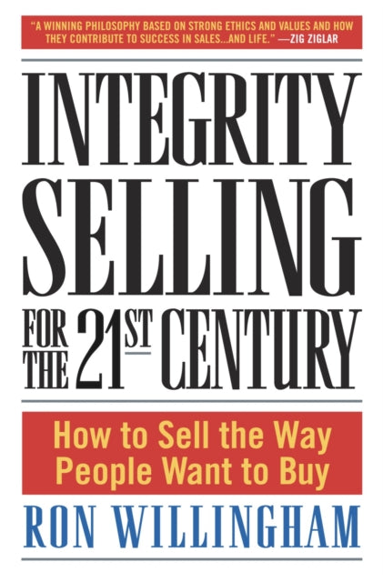 Integrity Selling for the 21st Century: How to Sell the Way People Want to Buy