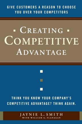 Creating Competitive Advantage: Give Customers a Reason to Choose You Over Your Competitors