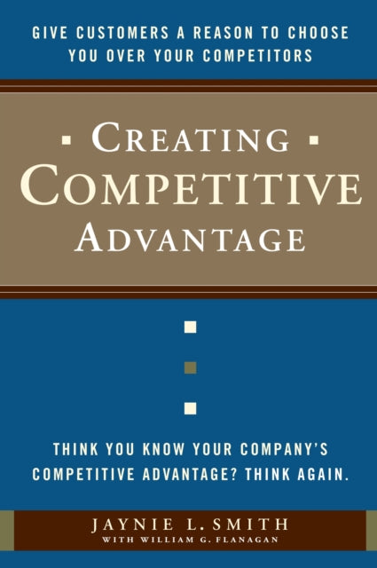 Creating Competitive Advantage: Give Customers a Reason to Choose You Over Your Competitors