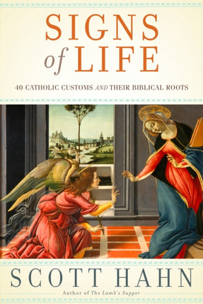 Signs of Life 40 Catholic Customs and Their Biblical Roots