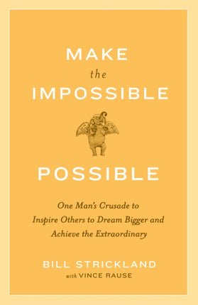 Make the Impossible Possible: One Man's Crusade to Inspire Others to Dream Bigger and Achieve the Extraordinary