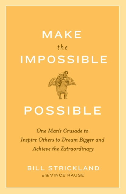 Make the Impossible Possible: One Man's Crusade to Inspire Others to Dream Bigger and Achieve the Extraordinary