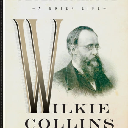 Wilkie Collins: A Brief Life