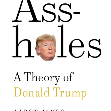 Assholes: A Theory of Donald Trump