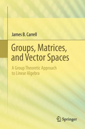 Groups, Matrices, and Vector Spaces: A Group Theoretic Approach to Linear Algebra