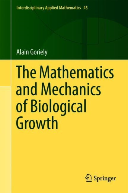 The Mathematics and Mechanics of Biological Growth 45 Interdisciplinary Applied Mathematics