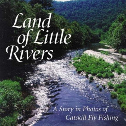 Land of Little Rivers: A Story in Photos of Catskill Fly Fishing