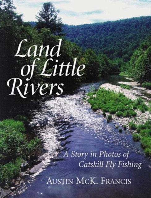 Land of Little Rivers: A Story in Photos of Catskill Fly Fishing