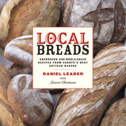 Local Breads: Sourdough and Whole-Grain Recipes from Europe's Best Artisan Bakers