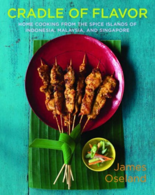 Cradle of Flavor: Home Cooking from the Spice Islands of Indonesia, Singapore, and Malaysia