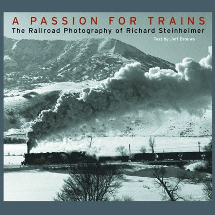 A Passion for Trains: The Railroad Photography of Richard Steinheimer