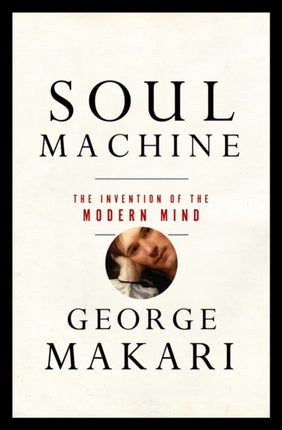 Soul Machine: The Invention of the Modern Mind