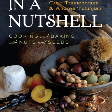 In a Nutshell: Cooking and Baking with Nuts and Seeds