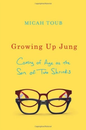 Growing Up Jung Coming of Age as the Son of Two Shrinks