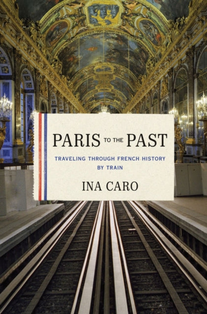 Paris to the Past: Traveling through French History by Train