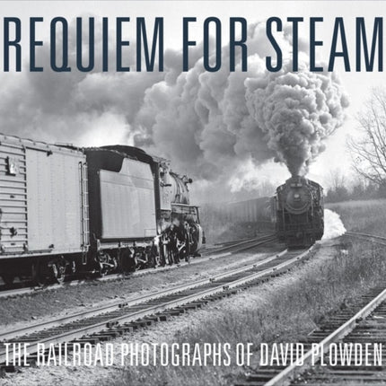 Requiem for Steam: The Railroad Photographs of David Plowden