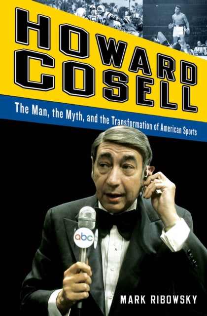 Howard Cosell: the Man, the Myth, and the Transformation of American Sports