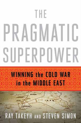 The Pragmatic Superpower: Winning the Cold War in the Middle East