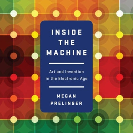 Inside the Machine: Art and Invention in the Electronic Age