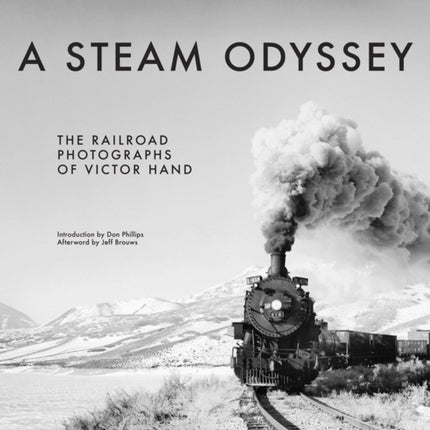 A Steam Odyssey: The Railroad Photographs of Victor Hand