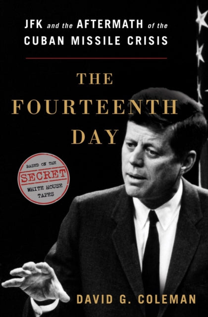 The Fourteenth Day: JFK and the Aftermath of the Cuban Missile Crisis: The Secret White House Tapes