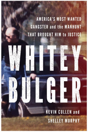 Whitey Bulger: America's Most Wanted Gangster and the Manhunt That Brought Him to Justice