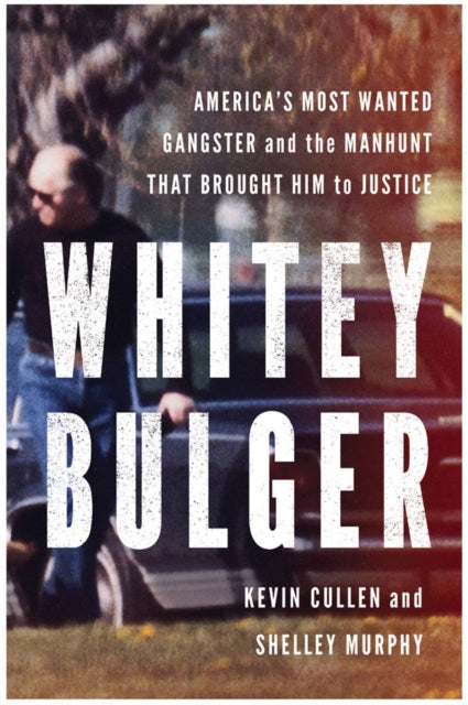 Whitey Bulger: America's Most Wanted Gangster and the Manhunt That Brought Him to Justice