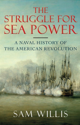 The Struggle for Sea Power: A Naval History of the American Revolution