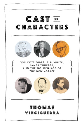 Cast of Characters  Wolcott Gibbs E. B. White James Thurber and the Golden Age of The New Yorker