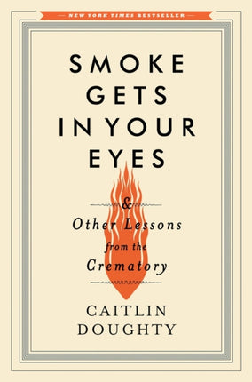 Smoke Gets in Your Eyes: And Other Lessons from the Crematory