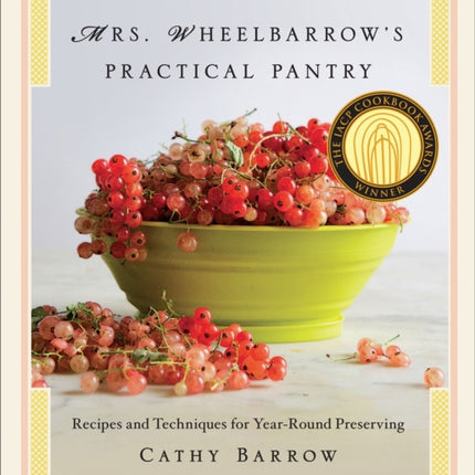 Mrs. Wheelbarrow's Practical Pantry: Recipes and Techniques for Year-Round Preserving