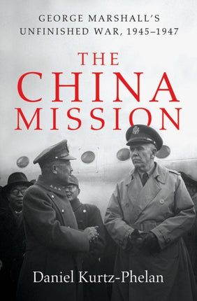 The China Mission: George Marshall's Unfinished War, 1945-1947