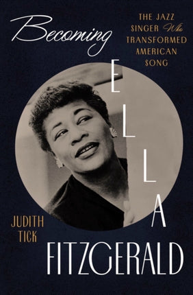 Becoming Ella Fitzgerald: The Jazz Singer Who Transformed American Song