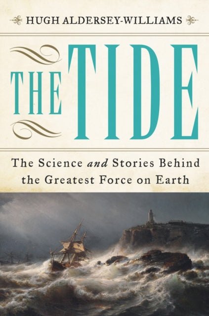 The Tide: The Science and Stories Behind the Greatest Force on Earth