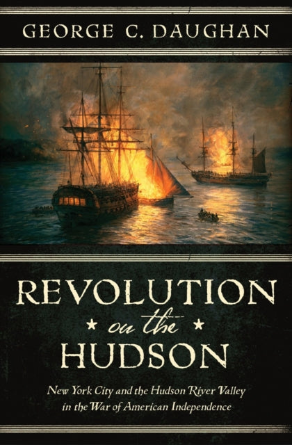 Revolution on the Hudson: New York City and the Hudson River Valley in the American War of Independence