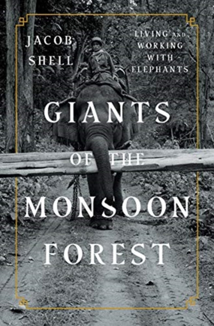 Giants of the Monsoon Forest: Living and Working with Elephants