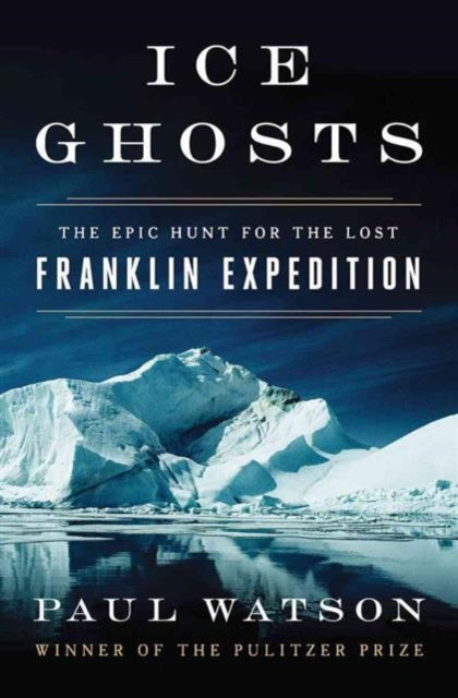 Ice Ghosts: The Epic Hunt for the Lost Franklin Expedition