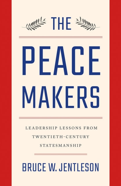 The Peacemakers: Leadership Lessons from Twentieth-Century Statesmanship