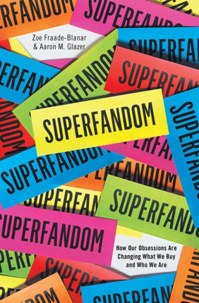 Superfandom: How Our Obsessions are Changing What We Buy and Who We Are