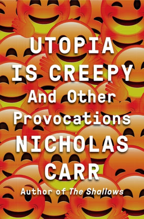 Utopia Is Creepy: And Other Provocations